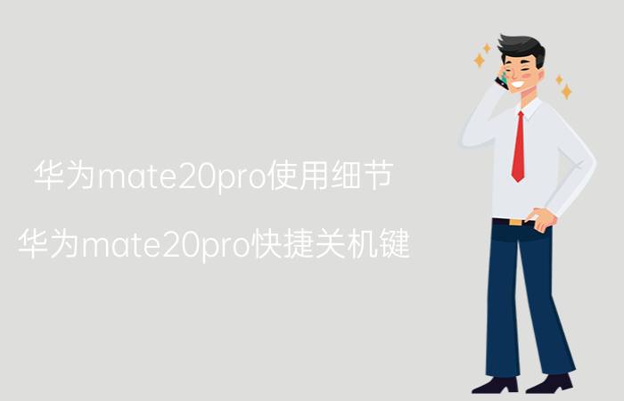 华为mate20pro使用细节 华为mate20pro快捷关机键？